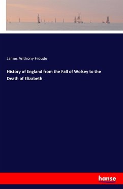 History of England from the Fall of Wolsey to the Death of Elizabeth - Anthony Froude, James