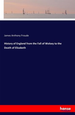 History of England from the Fall of Wolsey to the Death of Elizabeth