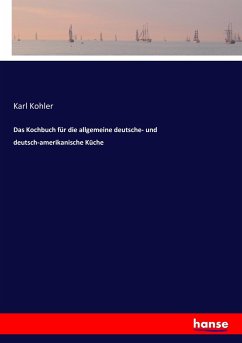 Das Kochbuch für die allgemeine deutsche- und deutsch-amerikanische Küche