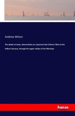 The abode of snow, observations on a journey from Chinese Tibet to the Indian Caucasus, through the upper valleys of the - Wilson, Andrew