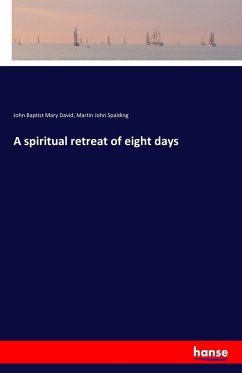 A spiritual retreat of eight days - David, John Baptist Mary;Spalding, Martin J.;Mary David, John Baptist