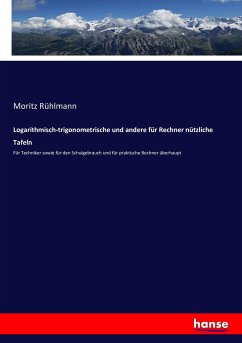 Logarithmisch-trigonometrische und andere für Rechner nützliche Tafeln - Rühlmann, Moritz