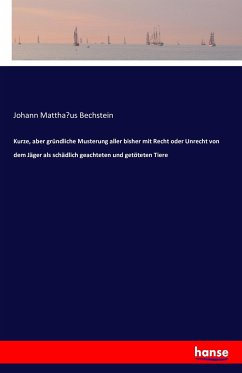 Kurze, aber gründliche Musterung aller bisher mit Recht oder Unrecht von dem Jäger als schädlich geachteten und getöteten Tiere - Bechstein, Johann Matthaus