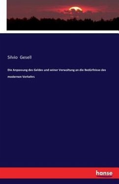 Die Anpassung des Geldes und seiner Verwaltung an die Bedürfnisse des modernen Verkehrs - Gesell, Silvio