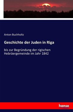 Geschichte der Juden in Riga - Buchholtz, Anton;Gesellschaft für Geschichte und Altertum, Riga