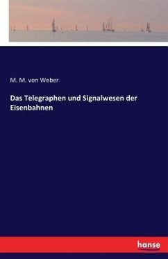 Das Telegraphen und Signalwesen der Eisenbahnen - Weber, Max Maria von