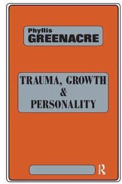 Trauma, Growth and Personality - Greenacre, Phyllis