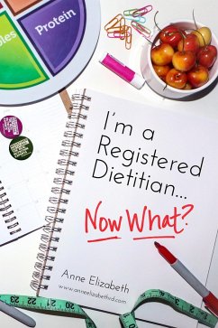 I'm a Registered Dietitian... Now What? (eBook, ePUB) - Elizabeth, Anne