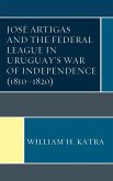 José Artigas and the Federal League in Uruguay's War of Independence (1810-1820)