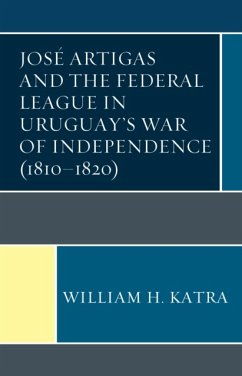 José Artigas and the Federal League in Uruguay's War of Independence (1810-1820) - Katra, William H.