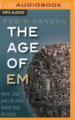 The Age of Em: Work, Love and Life When Robots Rule the Earth - Hanson, Robin