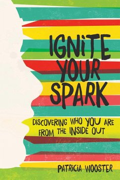 Ignite Your Spark: Discovering Who You Are from the Inside Out - Wooster, Patricia