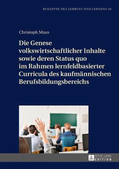 Die Genese volkswirtschaftlicher Inhalte sowie deren Status quo im Rahmen lernfeldbasierter Curricula des kaufmännischen Berufsbildungsbereichs - Maus, Christoph