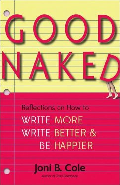 Good Naked: Reflections on How to Write More, Write Better, and Be Happier - Cole, Joni B.