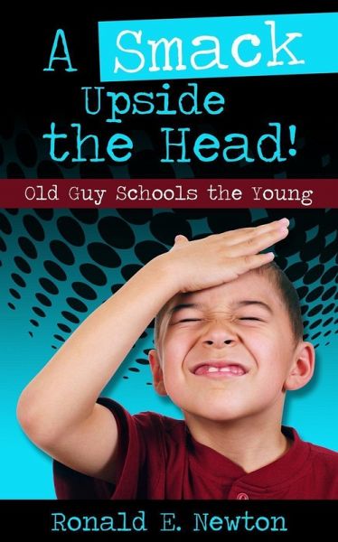 A Smack Upside the Head! Old Guy Schools the Young (eBook, ePUB) A Smack Upside the Head! Old Guy Schools the Young (eBook, ePUB)
