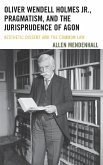 Oliver Wendell Holmes Jr., Pragmatism, and the Jurisprudence of Agon