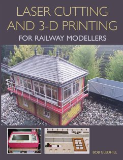 Laser Cutting in 3-D Printing for Railway Modellers - Gledhill, Bob