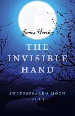 The Invisible Hand: Shakespeare's Moon, Act I - Hartley, James