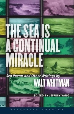 The Sea Is a Continual Miracle: Sea Poems and Other Writings by Walt Whitman - Whitman, Walt