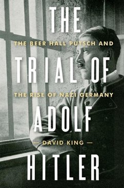 The Trial of Adolf Hitler: The Beer Hall Putsch and the Rise of Nazi Germany - King, David