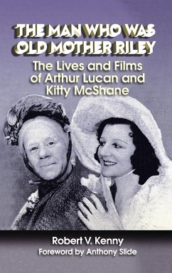 The Man Who Was Old Mother Riley - The Lives and Films of Arthur Lucan and Kitty McShane (hardback) - Kenny, Robert V.