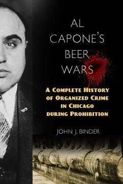 Al Capone's Beer Wars: A Complete History of Organized Crime in Chicago During Prohibition - Binder, John J.