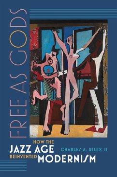 Free as Gods: How the Jazz Age Reinvented Modernism - Riley, Charles A.