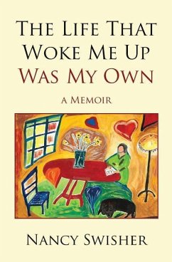 The Life That Woke Me Up Was My Own: A Memoir - Swisher, Nancy
