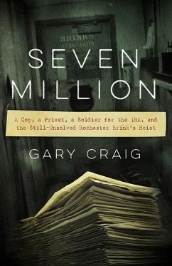 Seven Million: A Cop, a Priest, a Soldier for the Ira, and the Still-Unsolved Rochester Brink's Heist - Craig, Gary