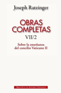 Obras completas de Joseph Ratzinger, VII-2 : sobre la enseñanza del Concilio Vaticano II : formulación, transmisión, interpretación - Cervera Barranco, Pablo; Benedicto Xvi - Papa - Xvi, Papa; Bueno De La Fuente, Eloy; Granados García, Carlos; Ratzinger, Joseph