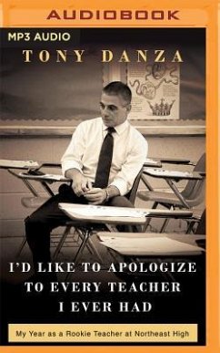 I'd Like to Apologize to Every Teacher I Ever Had: My Year as a Rookie Teacher at Northeast High - Danza, Tony