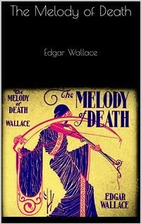 The Melody of Death (eBook, ePUB) - Wallace, Edgar; Wallace, Edgar; Wallace, Edgar; Wallace, Edgar