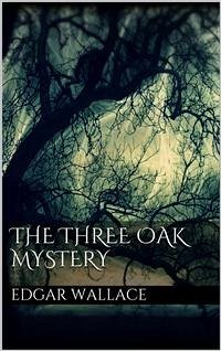 The Three Oak Mystery (eBook, ePUB) - Wallace, Edgar; Wallace, Edgar; Wallace, Edgar; Wallace, Edgar