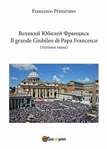 Великий Юбилей Франциск Il grande Giubileo di Papa Francesco (versione russa) (eBook, PDF) - Primerano, Francesco