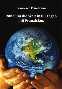 Rund um die Welt in 80 Tagen mit Franziskus (eBook, PDF) - Primerano, Francesco