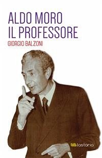 Aldo Moro. Il Professore (eBook, ePUB) - Balzoni, Giorgio