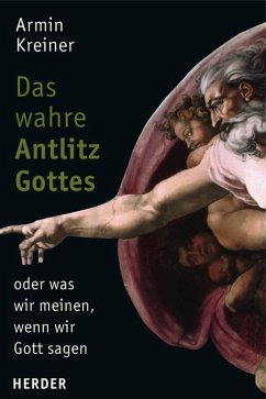 Das wahre Antlitz Gottes - oder was wir meinen, wenn wir Gott sagen (eBook, PDF) - Kreiner, Armin