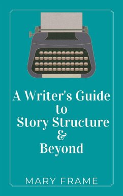 A Writer's Guide to Story Structure & Beyond (eBook, ePUB) - Frame, Mary
