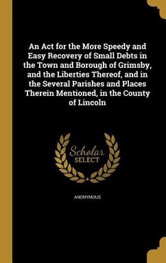 An Act for the More Speedy and Easy Recovery of Small Debts in the Town and Borough of Grimsby, and the Liberties Thereof, and in the Several Parishes and Places Therein Mentioned, in the County of Lincoln
