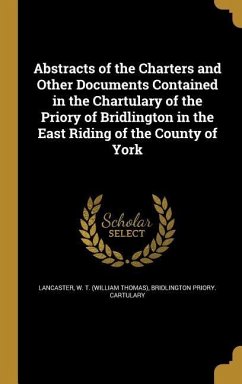 Abstracts of the Charters and Other Documents Contained in the Chartulary of the Priory of Bridlington in the East Riding of the County of York