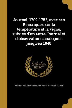 Journal, 1709-1782, avec ses Remarques sur la température et la vigne, suivies d'un autre Journal et d'observations analogues jusqu'en 1848 - Chastelain, Pierre; Jadart, Henri