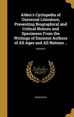 Alden's Cyclopedia of Universal Literature, Presenting Biographical and Critical Notices and Specimens From the Writings of Eminent Authors of All Ages and All Nations ..; Volume 6