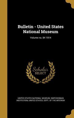 Bulletin - United States National Museum; Volume no. 84 1914