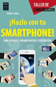 ¡Hazlo Con Tu Smartphone!: Cómo Sacarle El Méximo Partido a Tu Dispositivo - Jaraba, Gabriel
