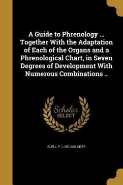 A Guide to Phrenology ... Together With the Adaptation of Each of the Organs and a Phrenological Chart, in Seven Degrees of Development With Numerous Combinations .. - Sizer, Nelson