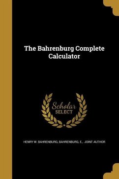 The Bahrenburg Complete Calculator - Bahrenburg, Henry W