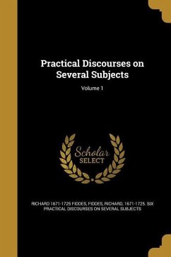 Practical Discourses on Several Subjects; Volume 1 - Fiddes, Richard