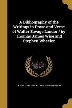 A Bibliography of the Writings in Prose and Verse of Walter Savage Landor / by Thomas James Wise and Stephen Wheeler - Wise, Thomas James; Wheeler, Stephen