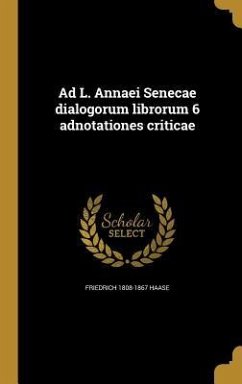 Ad L. Annaei Senecae dialogorum librorum 6 adnotationes criticae - Haase, Friedrich