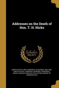 Addresses on the Death of Hon. T. H. Hicks